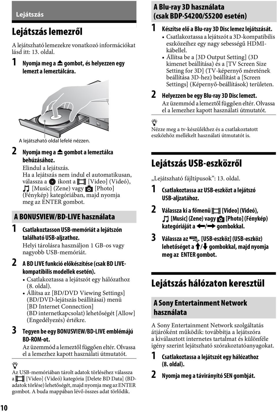 Ha a lejátszás nem indul el automatikusan, válassza a ikont a [Video] (Videó), [Music] (Zene) vagy [Photo] (Fénykép) kategóriában, majd nyomja meg az ENTER gombot.