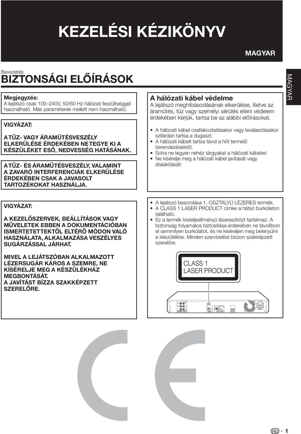 A TŰZ- ÉS ÁRAMÜTÉSVESZÉLY, VALAMINT A ZAVARÓ INTERFERENCIÁK ELKERÜLÉSE ÉRDEKÉBEN CSAK A JAVASOLT TARTOZÉKOKAT HASZNÁLJA.