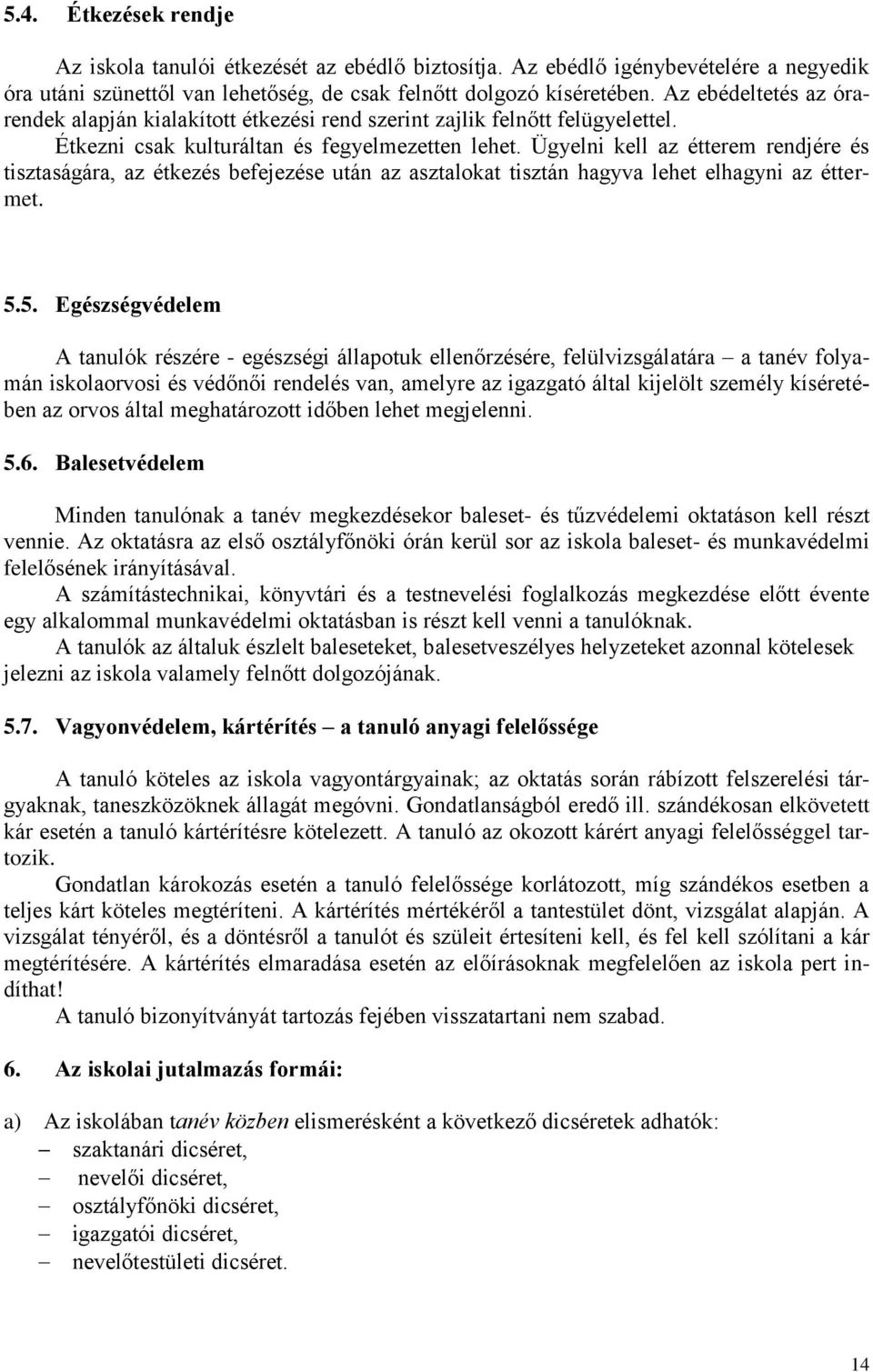 Ügyelni kell az étterem rendjére és tisztaságára, az étkezés befejezése után az asztalokat tisztán hagyva lehet elhagyni az éttermet. 5.