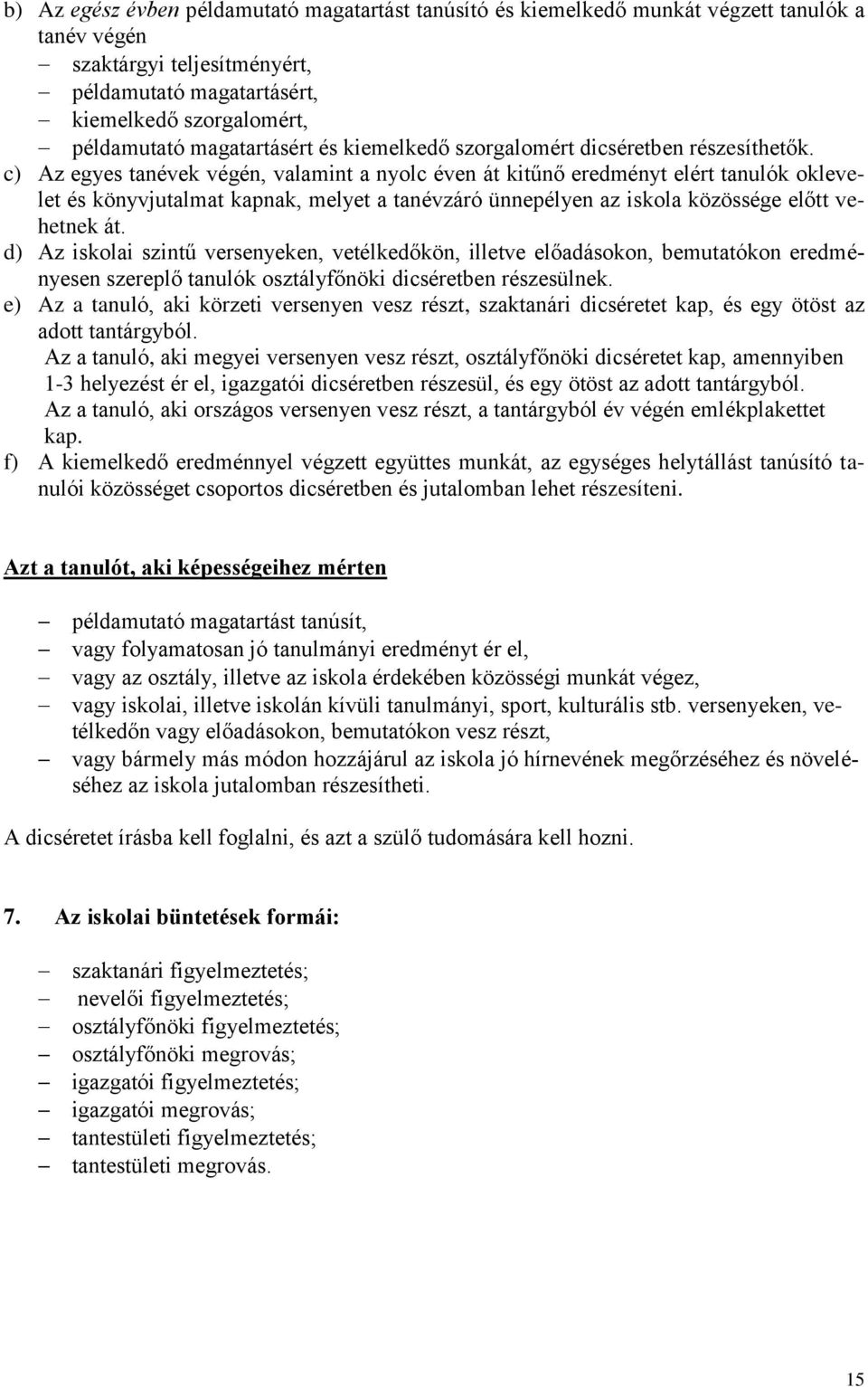 c) Az egyes tanévek végén, valamint a nyolc éven át kitűnő eredményt elért tanulók oklevelet és könyvjutalmat kapnak, melyet a tanévzáró ünnepélyen az iskola közössége előtt vehetnek át.