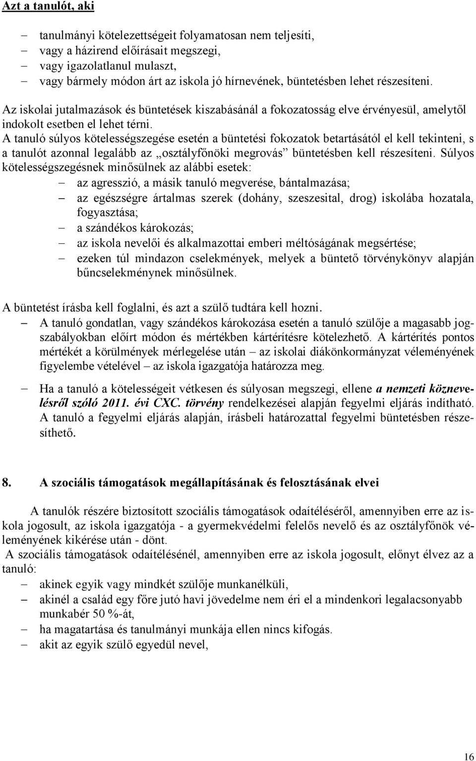 A tanuló súlyos kötelességszegése esetén a büntetési fokozatok betartásától el kell tekinteni, s a tanulót azonnal legalább az osztályfőnöki megrovás büntetésben kell részesíteni.