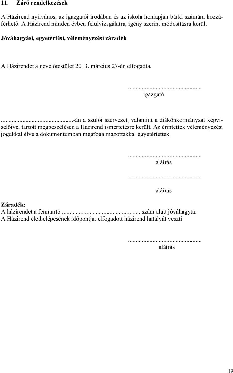 március 27-én elfogadta.... igazgató...-án a szülői szervezet, valamint a diákönkormányzat képviselőivel tartott megbeszélésen a Házirend ismertetésre került.