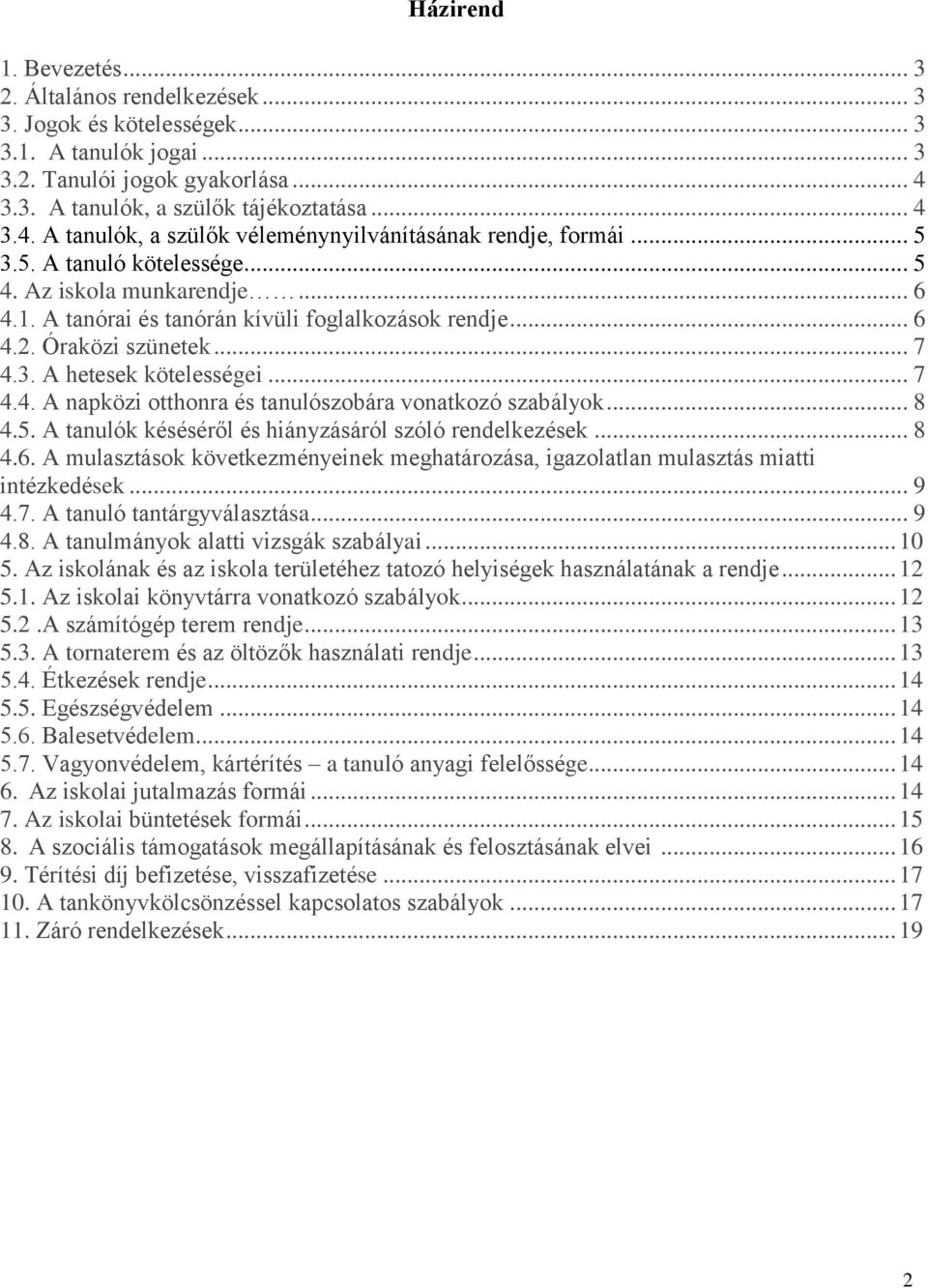 A tanórai és tanórán kívüli foglalkozások rendje... 6 4.2. Óraközi szünetek... 7 4.3. A hetesek kötelességei... 7 4.4. A napközi otthonra és tanulószobára vonatkozó szabályok... 8 4.5.