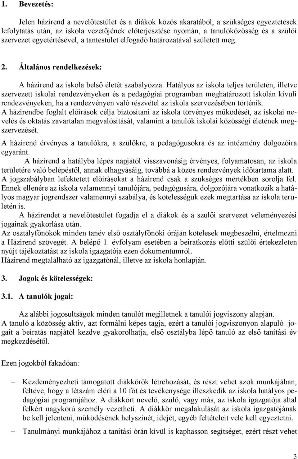 Hatályos az iskola teljes területén, illetve szervezett iskolai rendezvényeken és a pedagógiai programban meghatározott iskolán kívüli rendezvényeken, ha a rendezvényen való részvétel az iskola