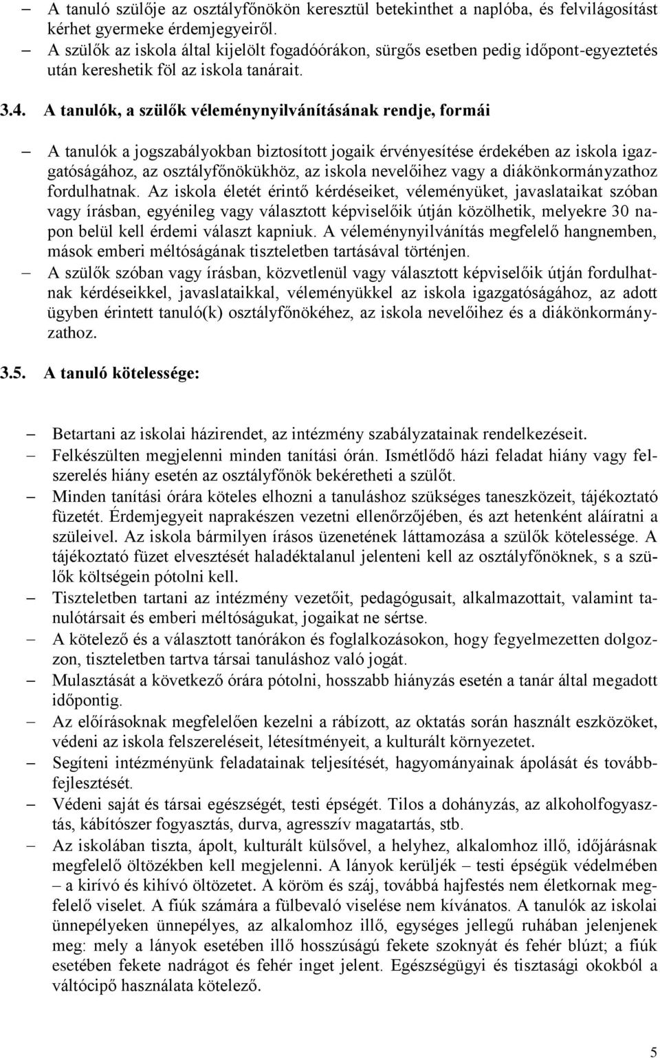 A tanulók, a szülők véleménynyilvánításának rendje, formái A tanulók a jogszabályokban biztosított jogaik érvényesítése érdekében az iskola igazgatóságához, az osztályfőnökükhöz, az iskola nevelőihez