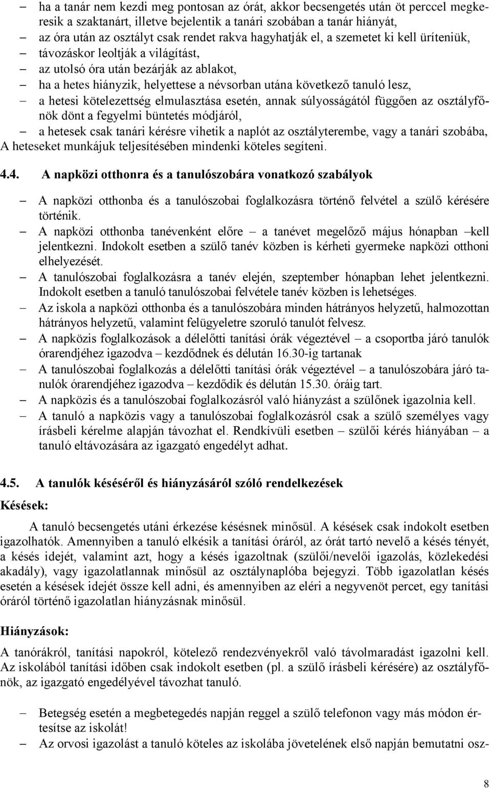 hetesi kötelezettség elmulasztása esetén, annak súlyosságától függően az osztályfőnök dönt a fegyelmi büntetés módjáról, a hetesek csak tanári kérésre vihetik a naplót az osztályterembe, vagy a