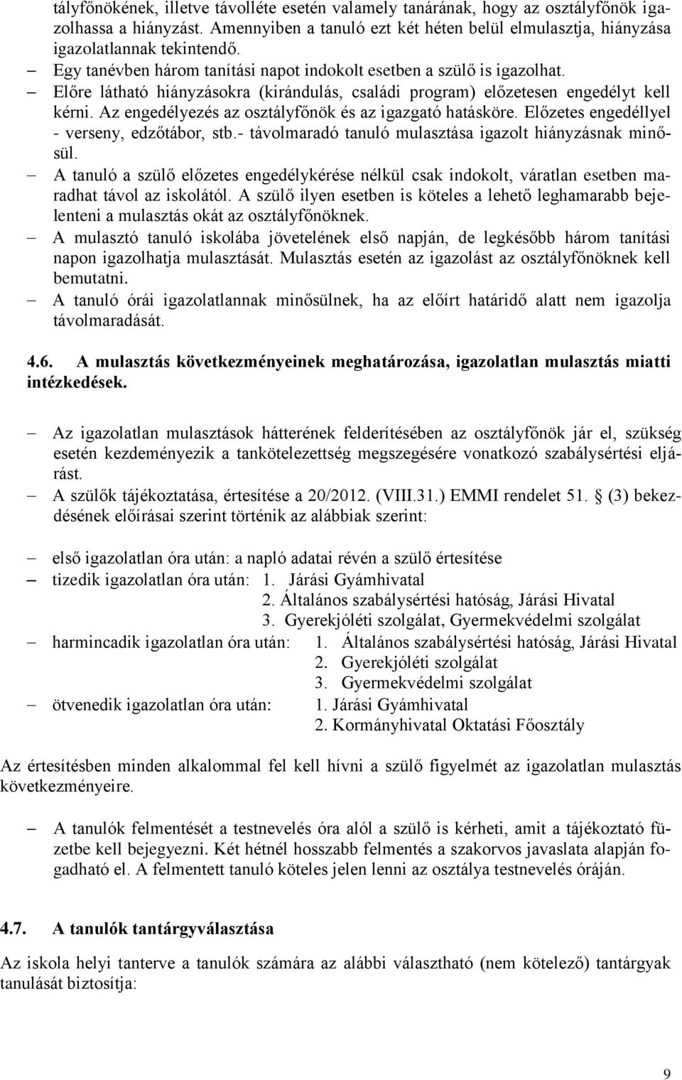 Az engedélyezés az osztályfőnök és az igazgató hatásköre. Előzetes engedéllyel - verseny, edzőtábor, stb.- távolmaradó tanuló mulasztása igazolt hiányzásnak minősül.