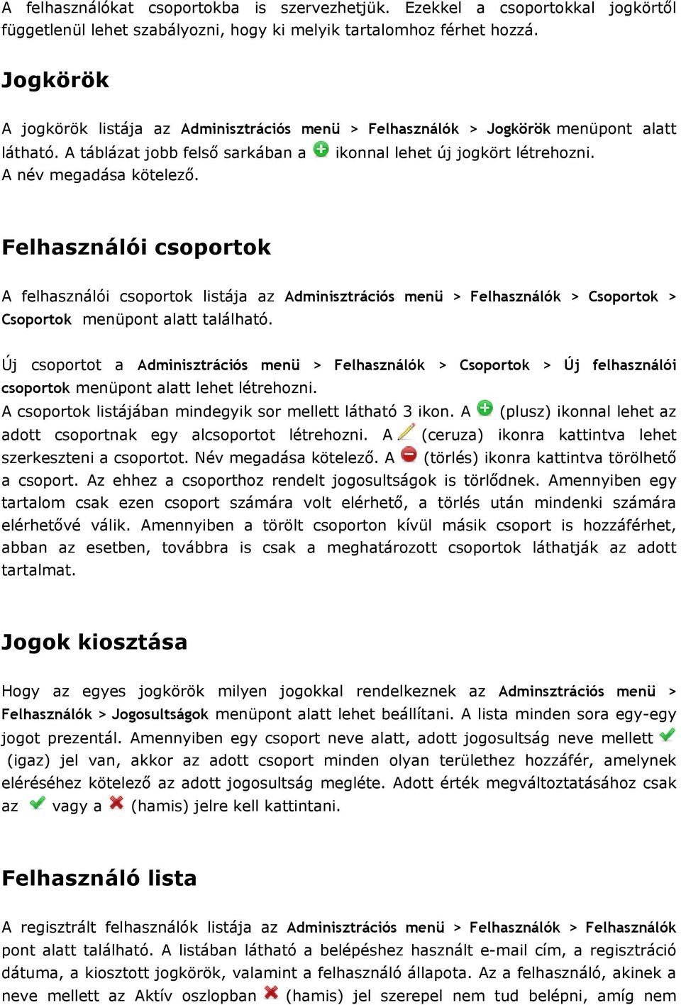 Felhasználói csoportok A felhasználói csoportok listája az Adminisztrációs menü > Felhasználók > Csoportok > Csoportok menüpont alatt található.