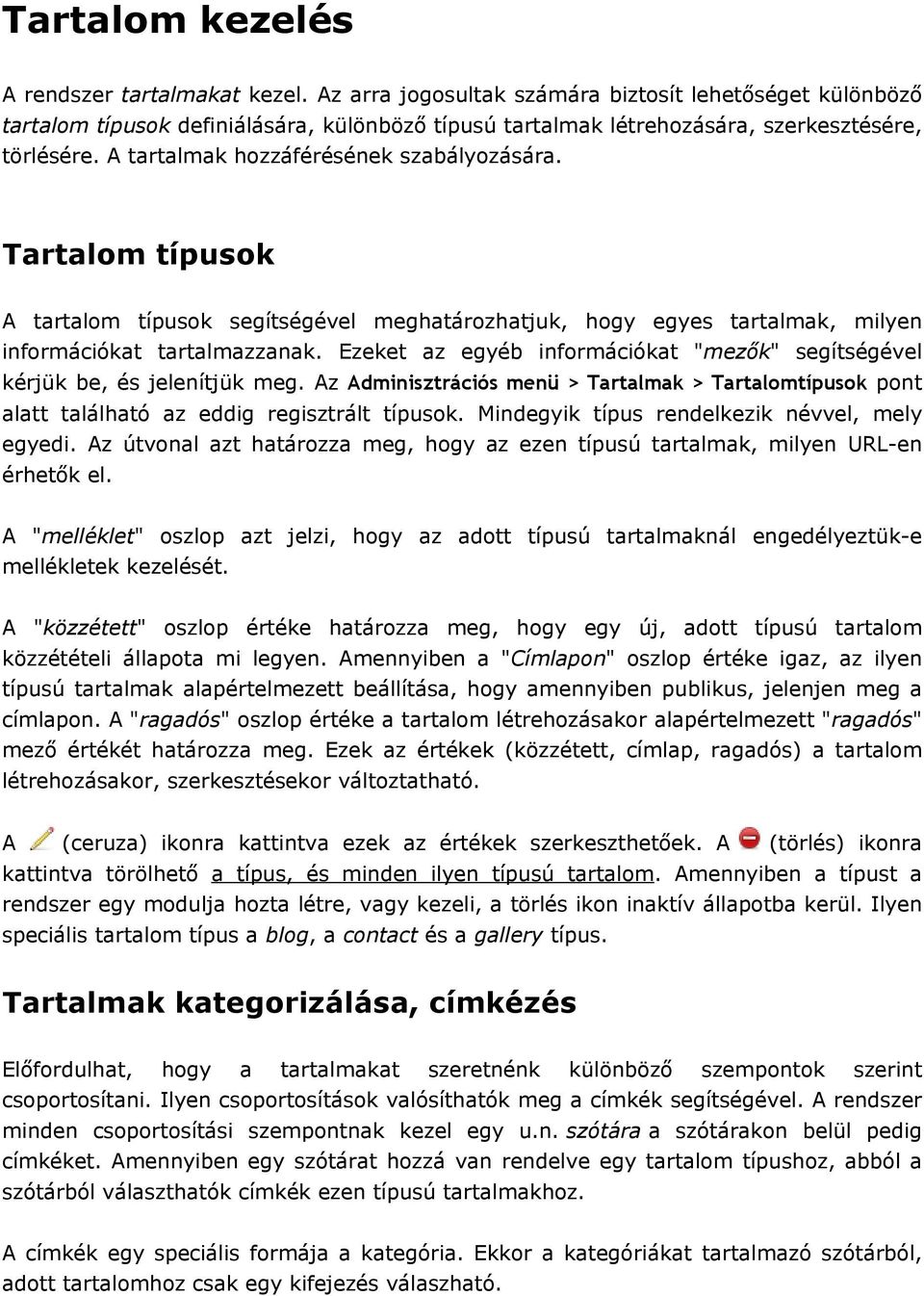 A tartalmak hozzáférésének szabályozására. Tartalom típusok A tartalom típusok segítségével meghatározhatjuk, hogy egyes tartalmak, milyen információkat tartalmazzanak.