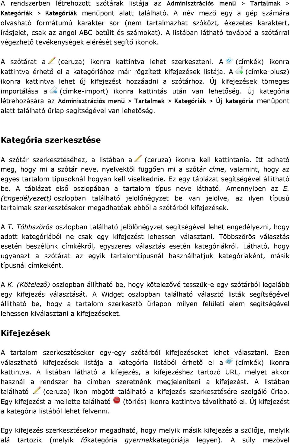 A listában látható továbbá a szótárral végezhető tevékenységek elérését segítő ikonok. A szótárat a (ceruza) ikonra kattintva lehet szerkeszteni.