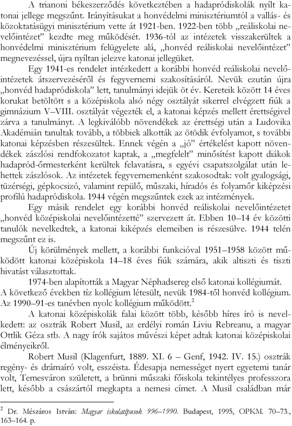 1936-tól az intézetek visszakerültek a honvédelmi minisztérium felügyelete alá, honvéd reáliskolai nevelőintézet megnevezéssel, újra nyíltan jelezve katonai jellegüket.