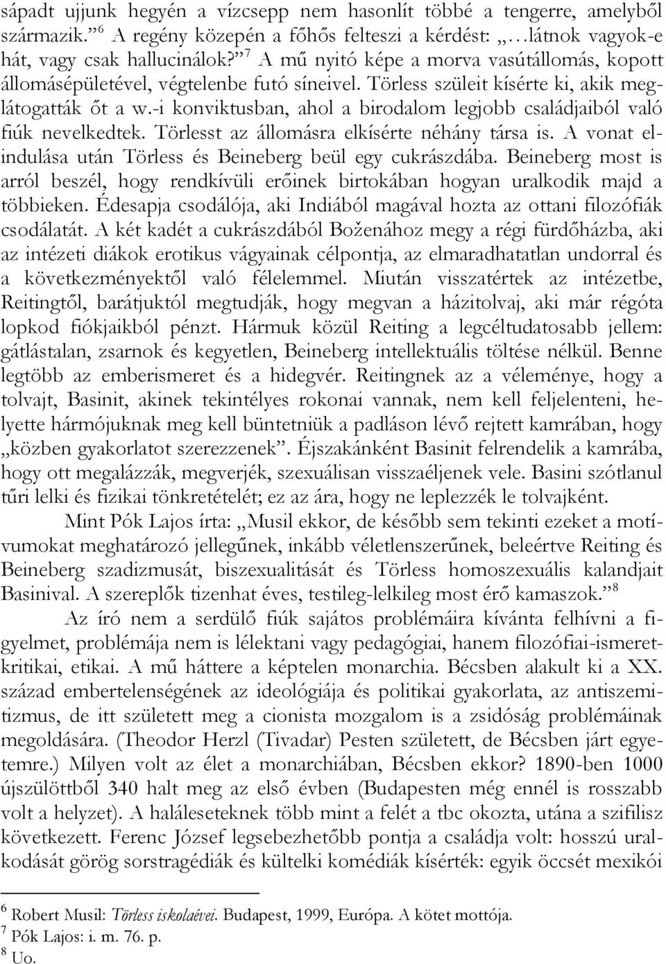 -i konviktusban, ahol a birodalom legjobb családjaiból való fiúk nevelkedtek. Törlesst az állomásra elkísérte néhány társa is. A vonat elindulása után Törless és Beineberg beül egy cukrászdába.