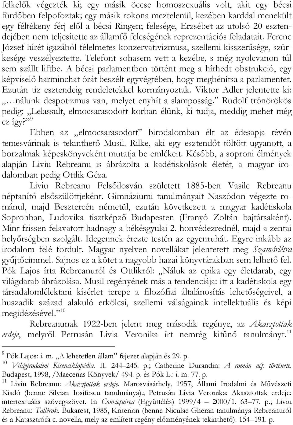 Ferenc József hírét igazából félelmetes konzervativizmusa, szellemi kisszerűsége, szürkesége veszélyeztette. Telefont sohasem vett a kezébe, s még nyolcvanon túl sem szállt liftbe.