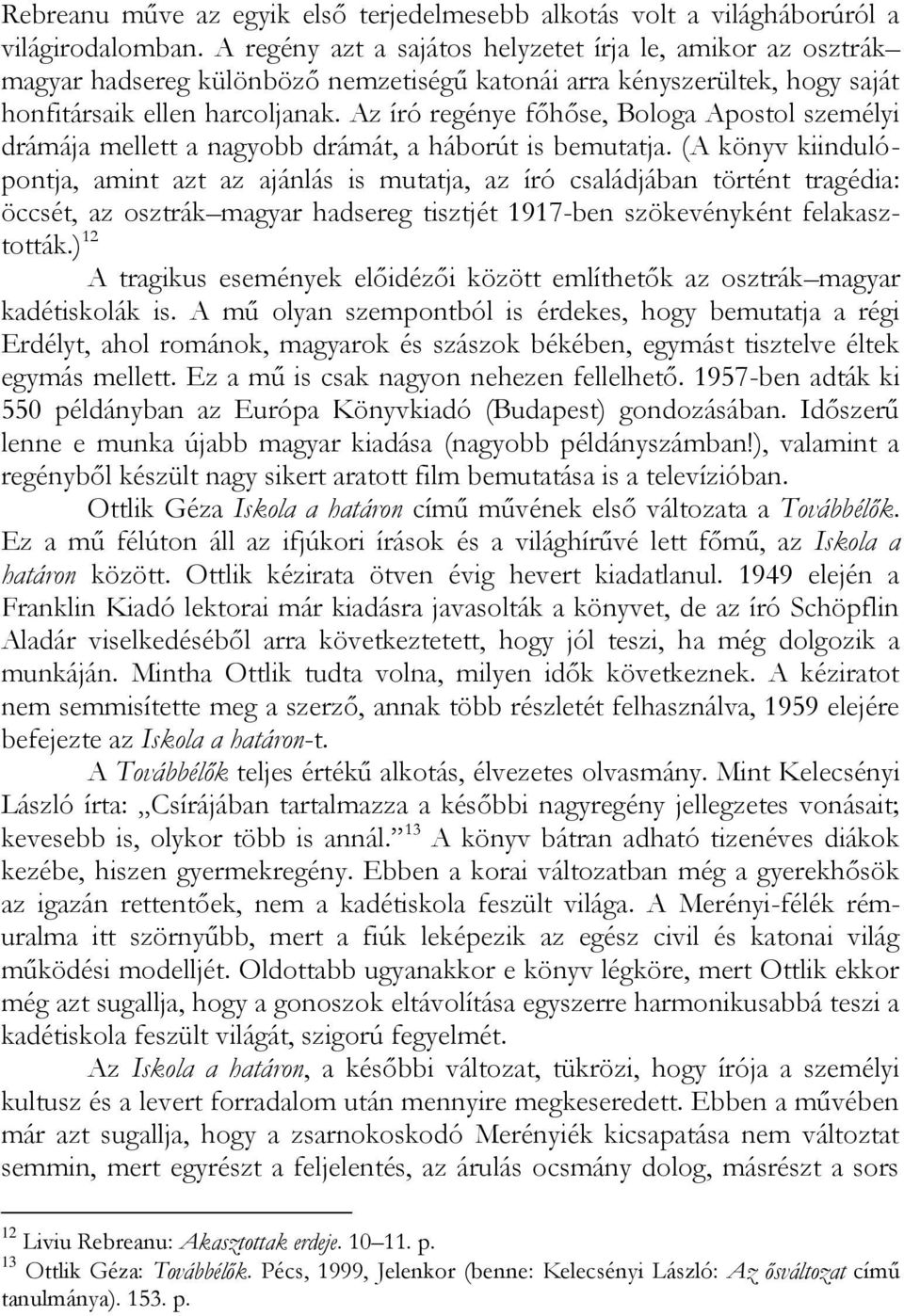 Az író regénye főhőse, Bologa Apostol személyi drámája mellett a nagyobb drámát, a háborút is bemutatja.