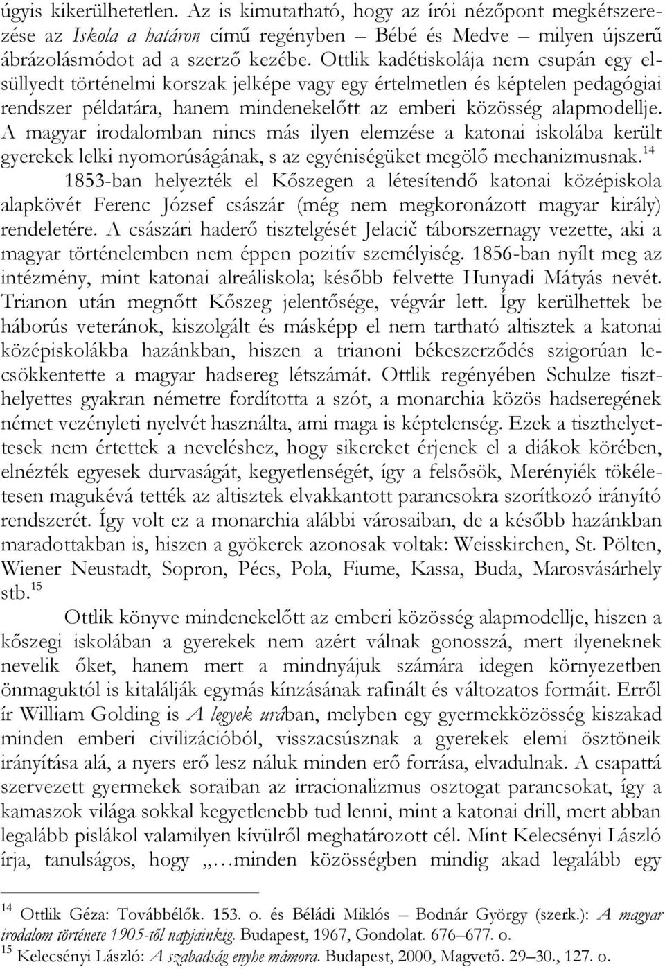 A magyar irodalomban nincs más ilyen elemzése a katonai iskolába került gyerekek lelki nyomorúságának, s az egyéniségüket megölő mechanizmusnak.