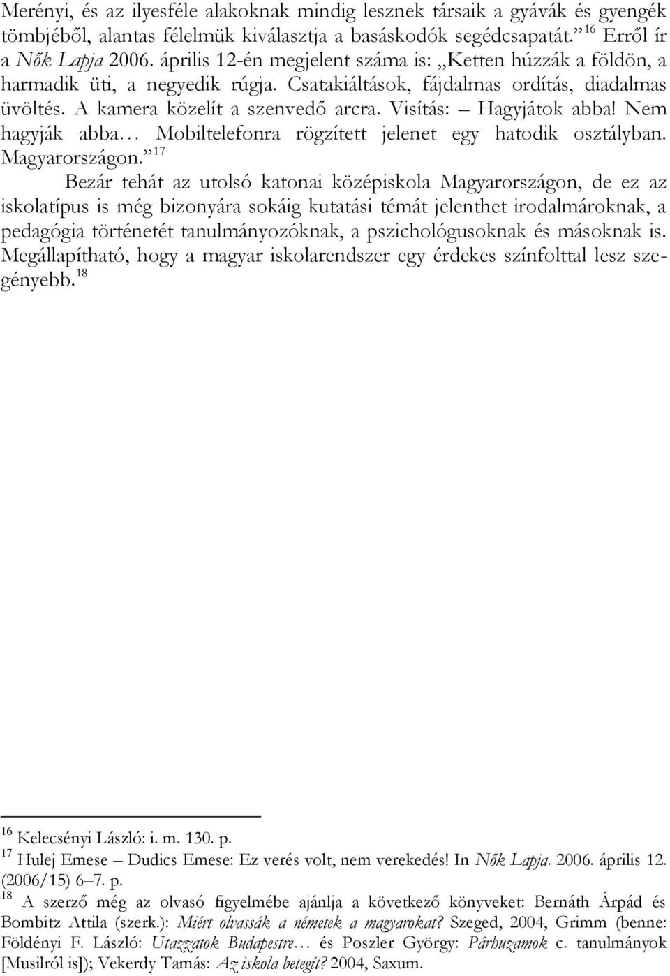 Visítás: Hagyjátok abba! Nem hagyják abba Mobiltelefonra rögzített jelenet egy hatodik osztályban. Magyarországon.