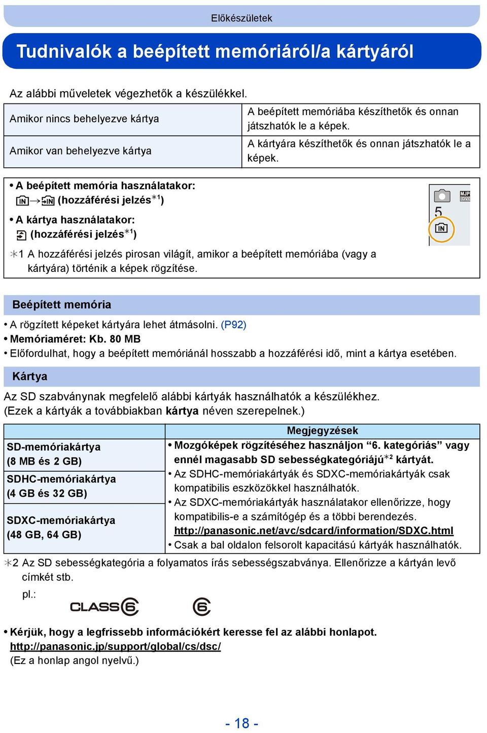 A beépített memória használatakor: k>ð (hozzáférési jelzés 1 ) A kártya használatakor: (hozzáférési jelzés 1 ) 1 A hozzáférési jelzés pirosan világít, amikor a beépített memóriába (vagy a kártyára)