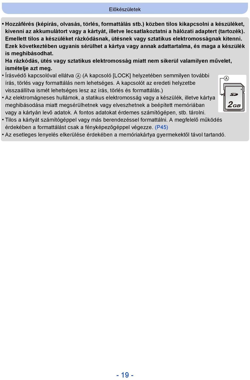 Emellett tilos a készüléket rázkódásnak, ütésnek vagy sztatikus elektromosságnak kitenni. Ezek következtében ugyanis sérülhet a kártya vagy annak adattartalma, és maga a készülék is meghibásodhat.