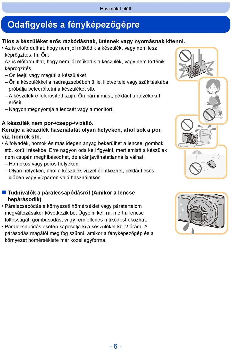 Ön leejti vagy megüti a készüléket. Ön a készülékkel a nadrágzsebében ül le, illetve tele vagy szűk táskába próbálja beleerőltetni a készüléket stb.