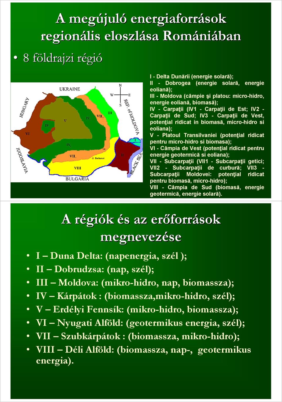 Transilvaniei (potențial ridicat pentru micro-hidro si biomasa); VI - Câmpia de Vest (potențial ridicat pentru energie geotermică si eoliana); VII - Subcarpații (VII1 - Subcarpații getici; VII2 -