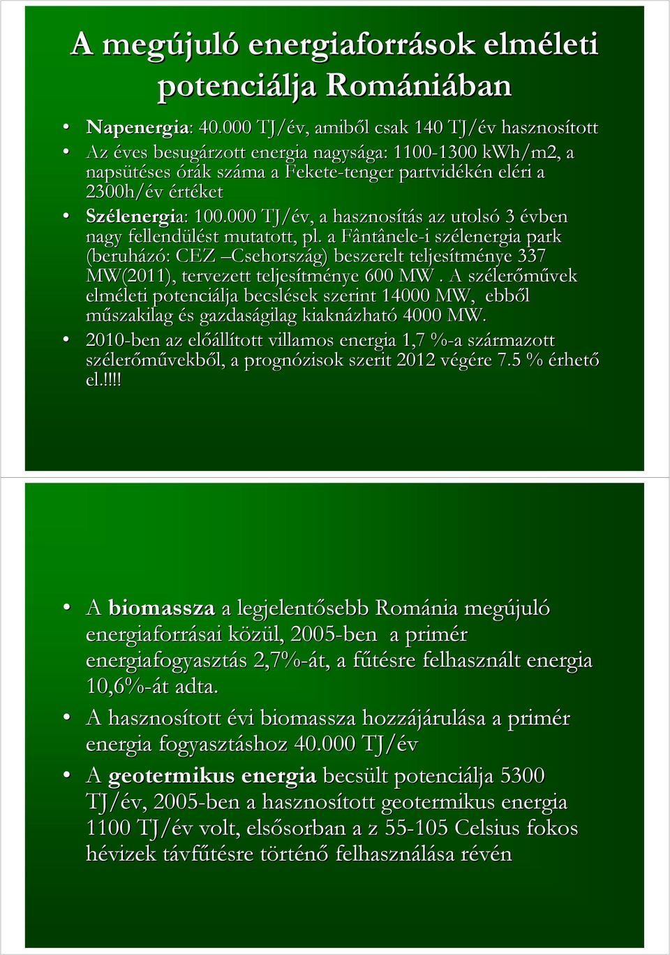 Szélenergia: 100.000 TJ/év, a hasznosítás az utolsó 3 évben nagy fellendülést mutatott, pl.