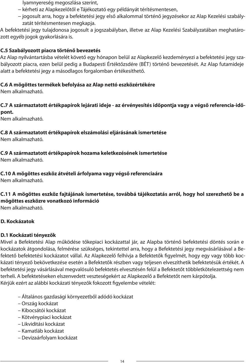 5 Szabályozott piacra történő bevezetés Az Alap nyilvántartásba vételét követő egy hónapon belül az Alapkezelő kezdeményezi a befektetési jegy szabályozott piacra, ezen belül pedig a Budapesti