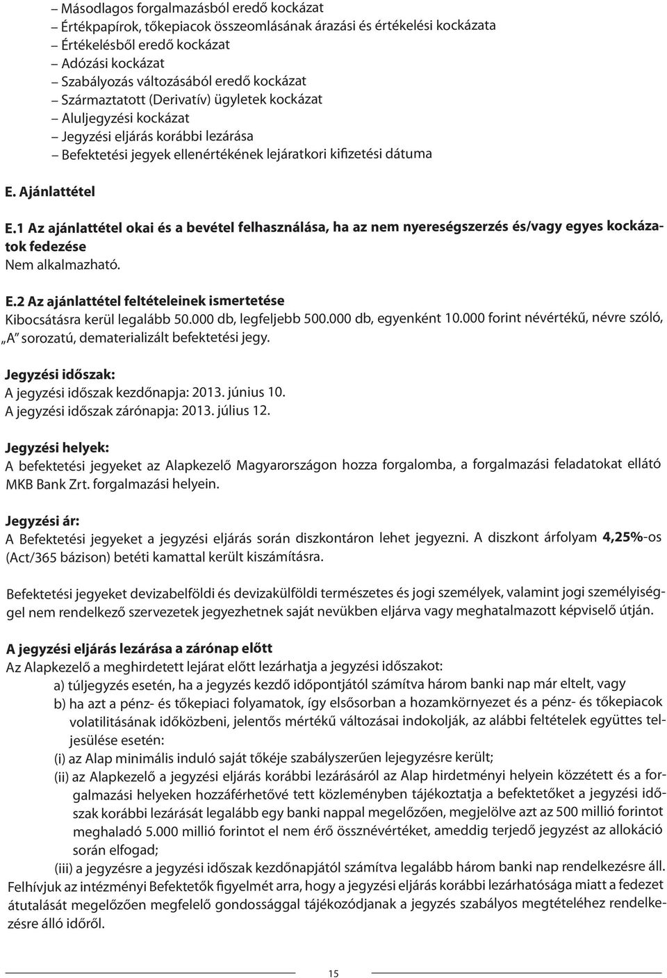 1 Az ajánlattétel okai és a bevétel felhasználása, ha az nem nyereségszerzés és/vagy egyes kockázatok fedezése E.2 Az ajánlattétel feltételeinek ismertetése Kibocsátásra kerül legalább 50.