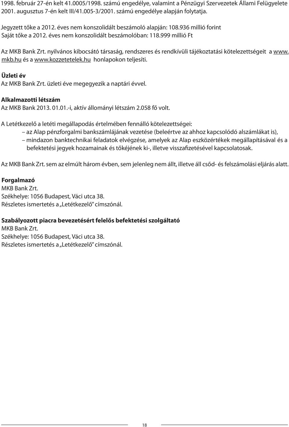 nyilvános kibocsátó társaság, rendszeres és rendkívüli tájékoztatási kötelezettségeit a www. mkb.hu és a www.kozzetetelek.hu honlapokon teljesíti. Üzleti év Az MKB Bank Zrt.