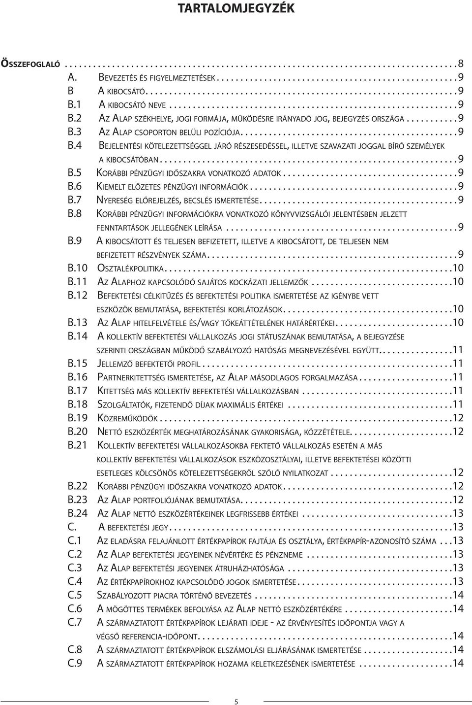 ......... 9 B.3 Az Alap csoporton belüli pozíciója............................................. 9 B.4 Bejelentési kötelezettséggel járó részesedéssel, illetve szavazati joggal bíró személyek a kibocsátóban.