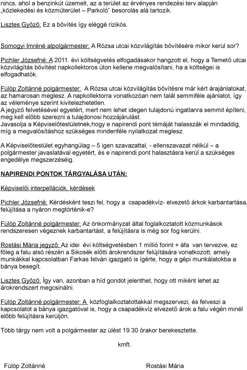 évi költségvetés elfogadásakor hangzott el, hogy a Temető utcai közvilágítás bővítést napkollektoros úton kellene megvalósítani, ha a költségei is elfogadhatók.