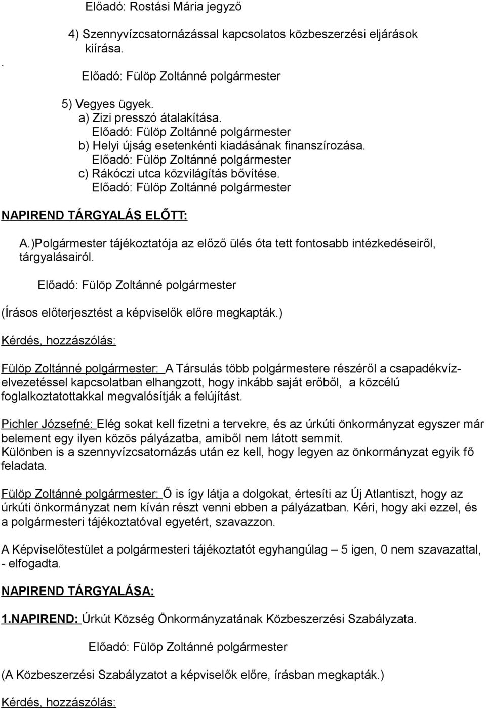 )Polgármester tájékoztatója az előző ülés óta tett fontosabb intézkedéseiről, tárgyalásairól.