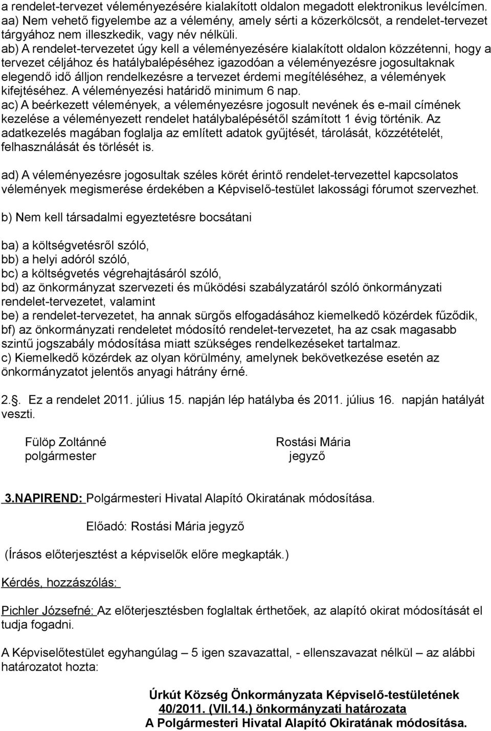 ab) A rendelet-tervezetet úgy kell a véleményezésére kialakított oldalon közzétenni, hogy a tervezet céljához és hatálybalépéséhez igazodóan a véleményezésre jogosultaknak elegendő idő álljon