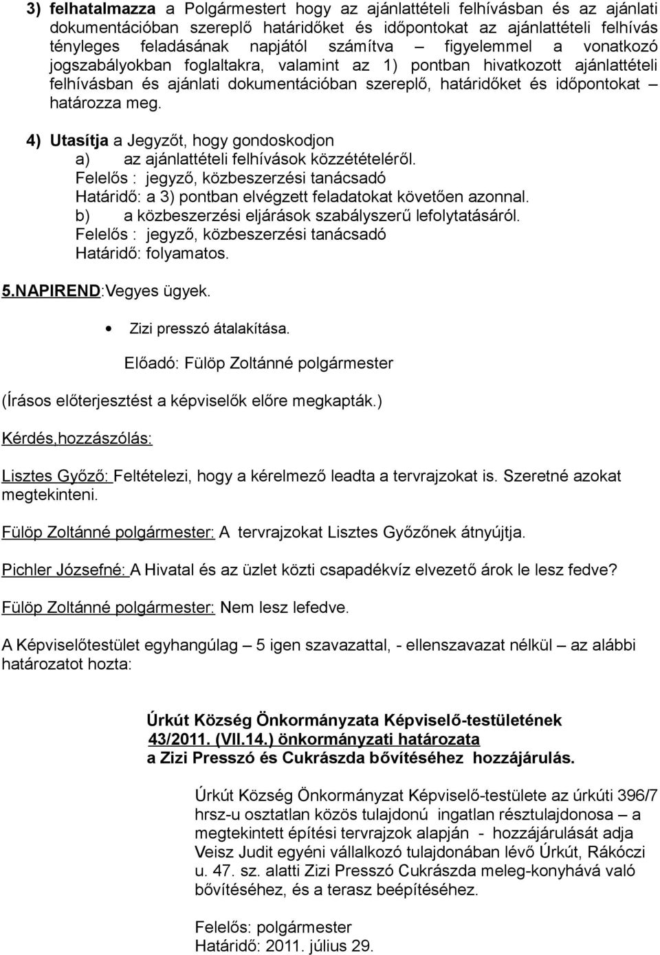 4) Utasítja a Jegyzőt, hogy gondoskodjon a) az ajánlattételi felhívások közzétételéről. Felelős : jegyző, közbeszerzési tanácsadó Határidő: a 3) pontban elvégzett feladatokat követően azonnal.