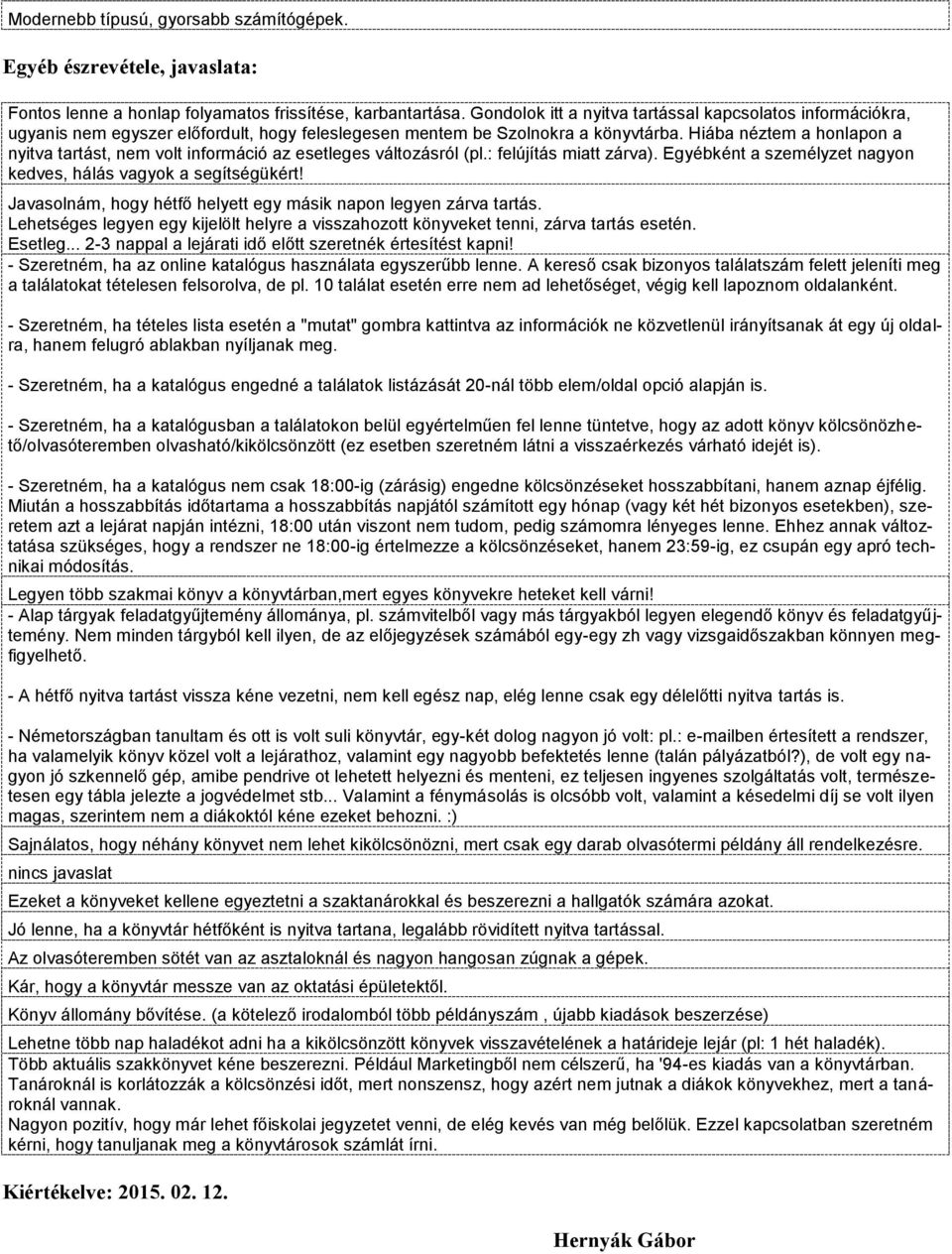 Hiába néztem a honlapon a nyitva tartást, nem volt információ az esetleges változásról (pl.: felújítás miatt zárva). Egyébként a személyzet nagyon kedves, hálás vagyok a segítségükért!