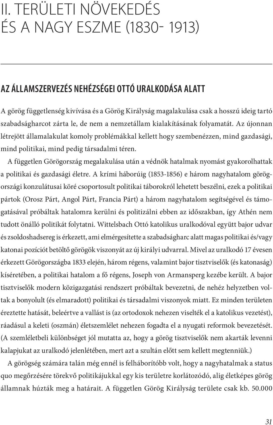 Az újonnan létrejött államalakulat komoly problémákkal kellett hogy szembenézzen, mind gazdasági, mind politikai, mind pedig társadalmi téren.