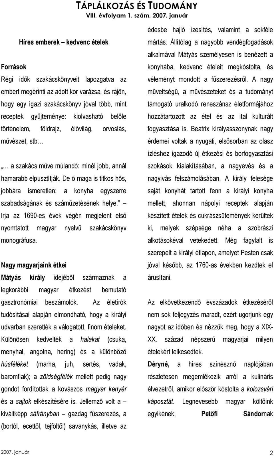 De ı maga is titkos hıs, jobbára ismeretlen; a konyha egyszerre szabadságának és számőzetésének helye. írja az 1690-es évek végén megjelent elsı nyomtatott magyar nyelvő szakácskönyv monográfusa.