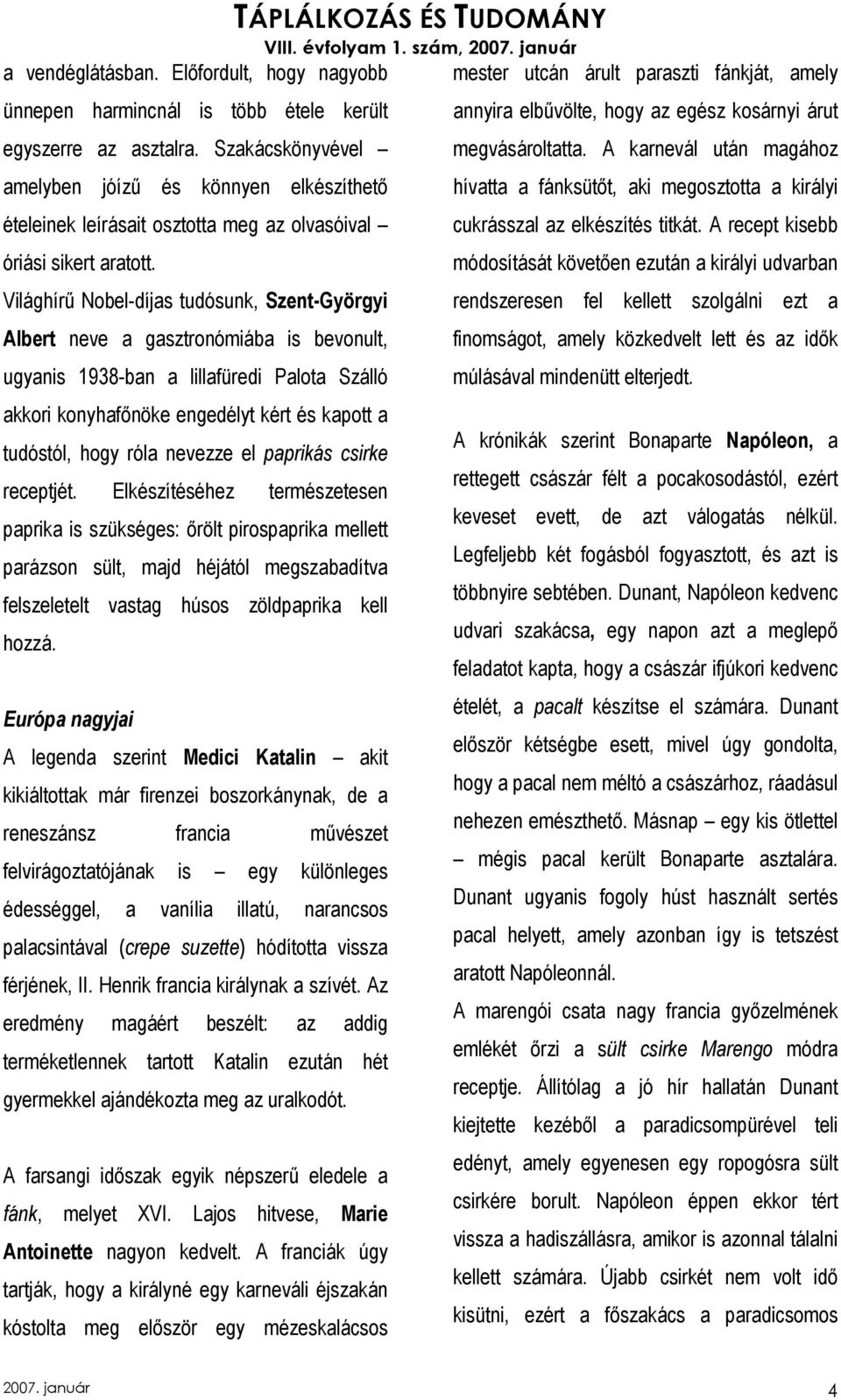 Világhírő Nobel-díjas tudósunk, Szent-Györgyi Albert neve a gasztronómiába is bevonult, ugyanis 1938-ban a lillafüredi Palota Szálló akkori konyhafınöke engedélyt kért és kapott a tudóstól, hogy róla