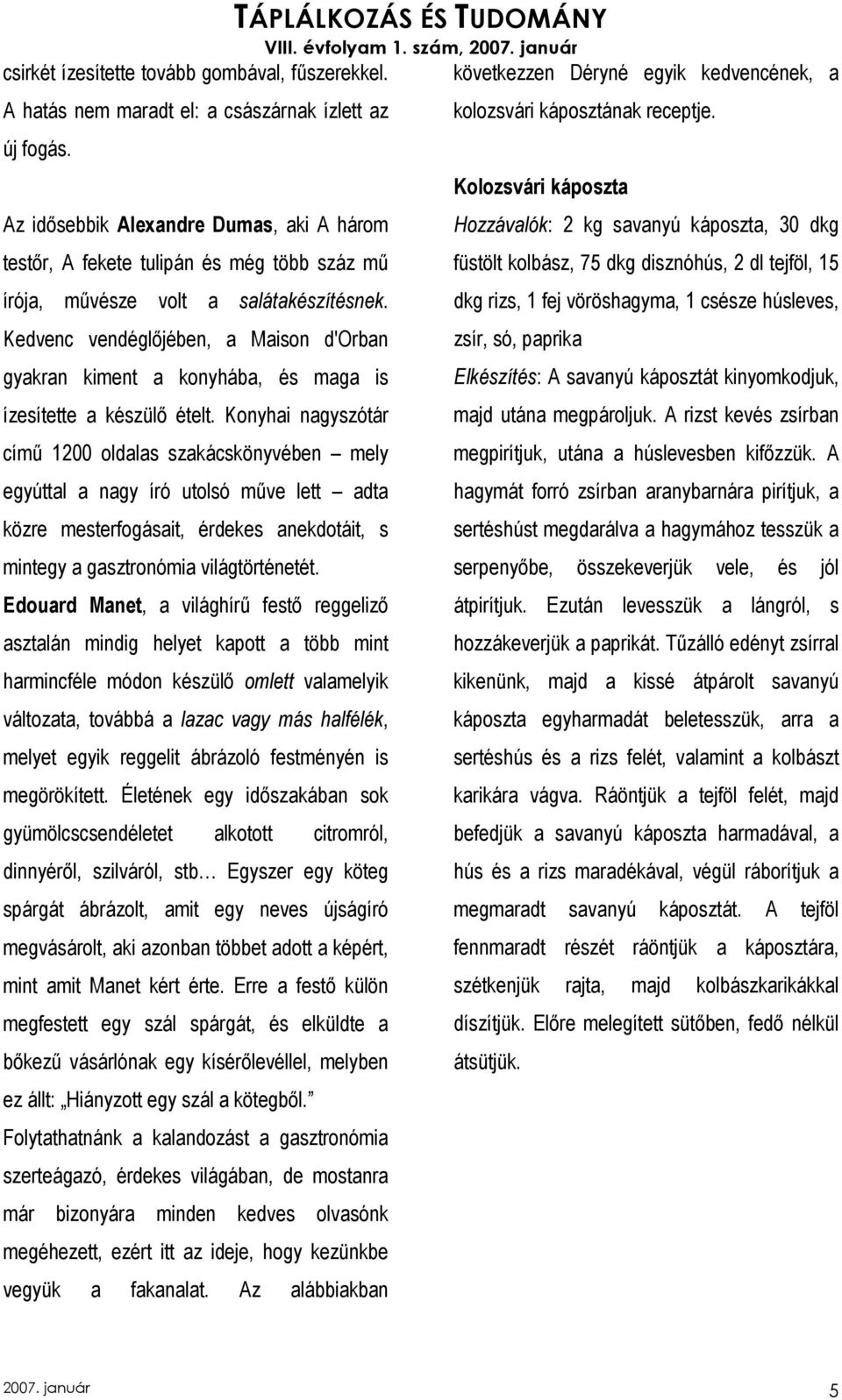 Kedvenc vendéglıjében, a Maison d'orban gyakran kiment a konyhába, és maga is ízesítette a készülı ételt.