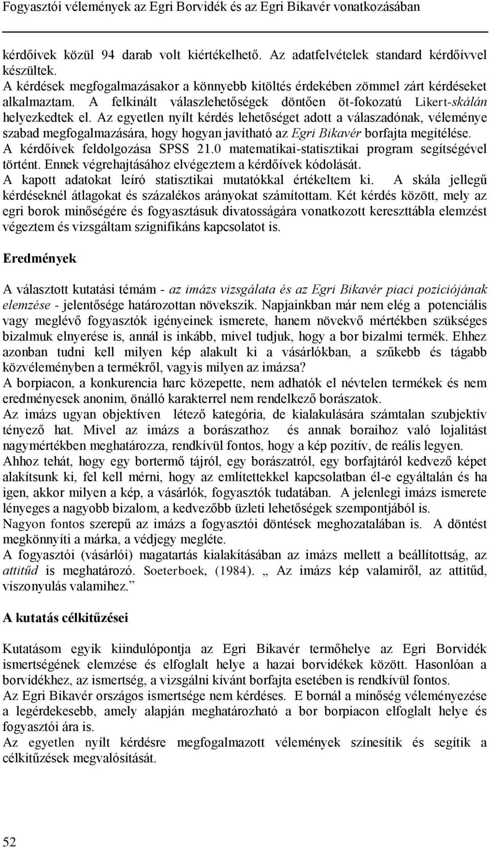 Az egyetlen nyílt kérdés lehetőséget adott a válaszadónak, véleménye szabad megfogalmazására, hogy hogyan javítható az Egri Bikavér borfajta megítélése. A kérdőívek feldolgozása SPSS 21.