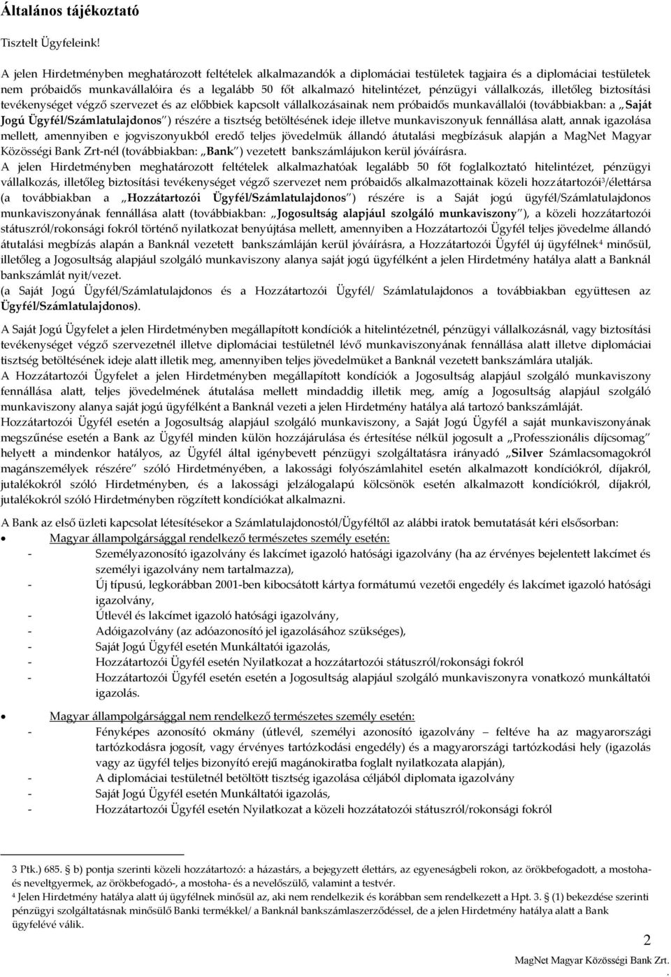 pénzügyi vállalkozás, illetőleg biztosítási tevékenységet végző szervezet és az előbbiek kapcsolt vállalkozásainak nem próbaidős munkavállalói (továbbiakban: a Saját Jogú Ügyfél/Számlatulajdonos )