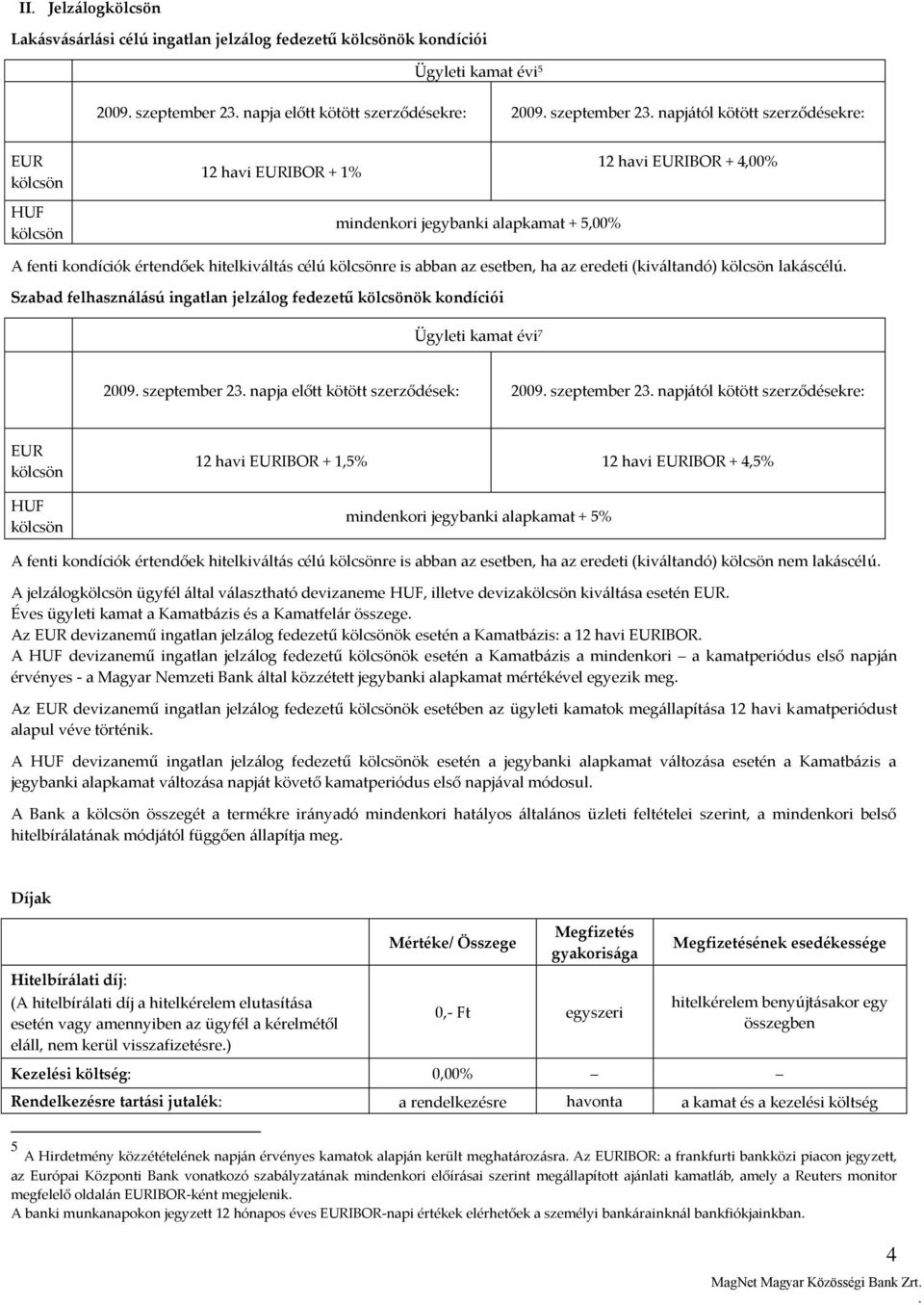 Szabad felhasználású ingatlan jelzálog fedezetű ök kondíciói Ügyleti kamat évi 7 2009 szeptember 23 napja előtt kötött szerződések: 2009 szeptember 23 napjától kötött szerződésekre: EUR HUF 12 havi