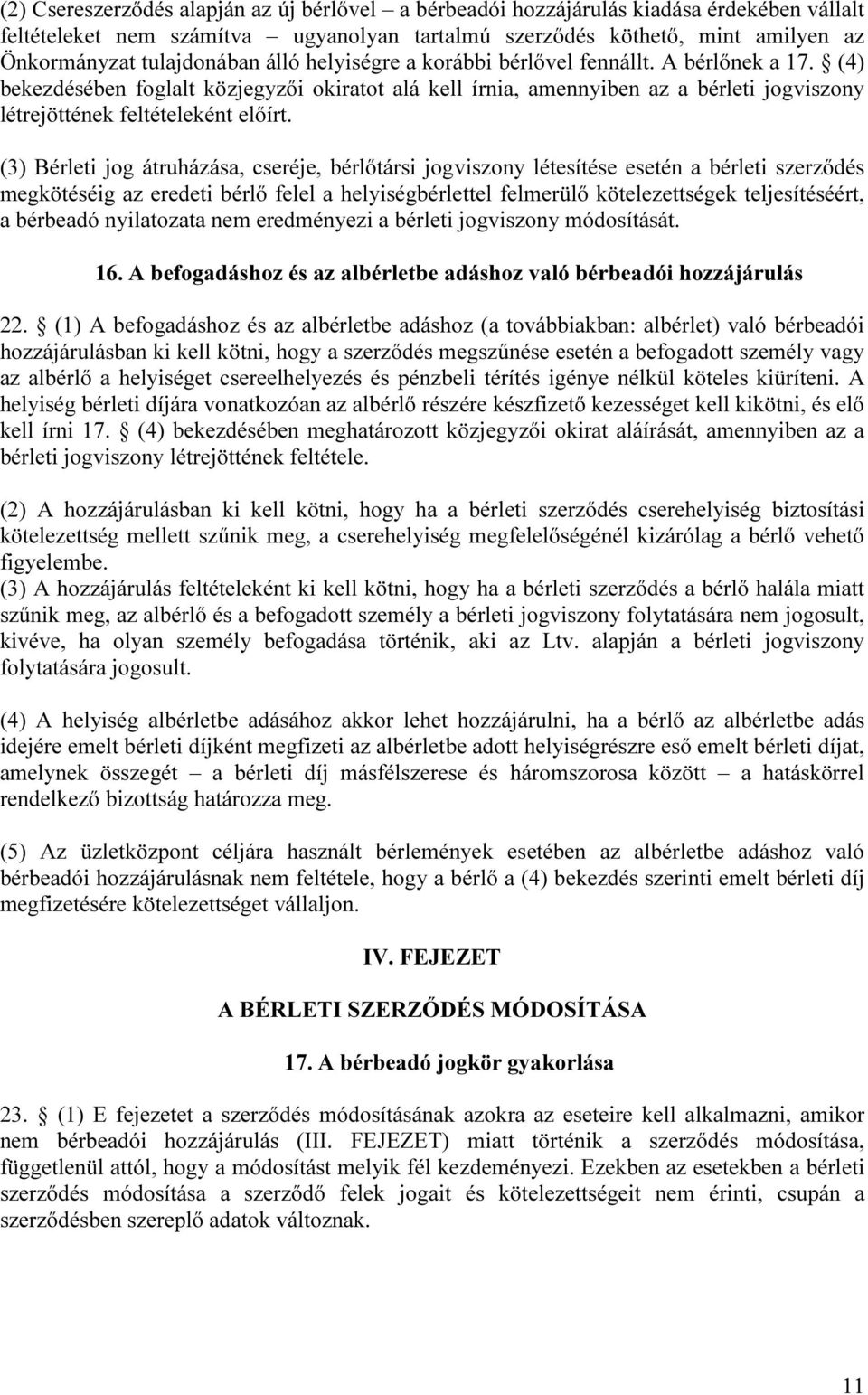 (3) Bérleti jog átruházása, cseréje, bérlőtársi jogviszony létesítése esetén a bérleti szerződés megkötéséig az eredeti bérlő felel a helyiségbérlettel felmerülő kötelezettségek teljesítéséért, a