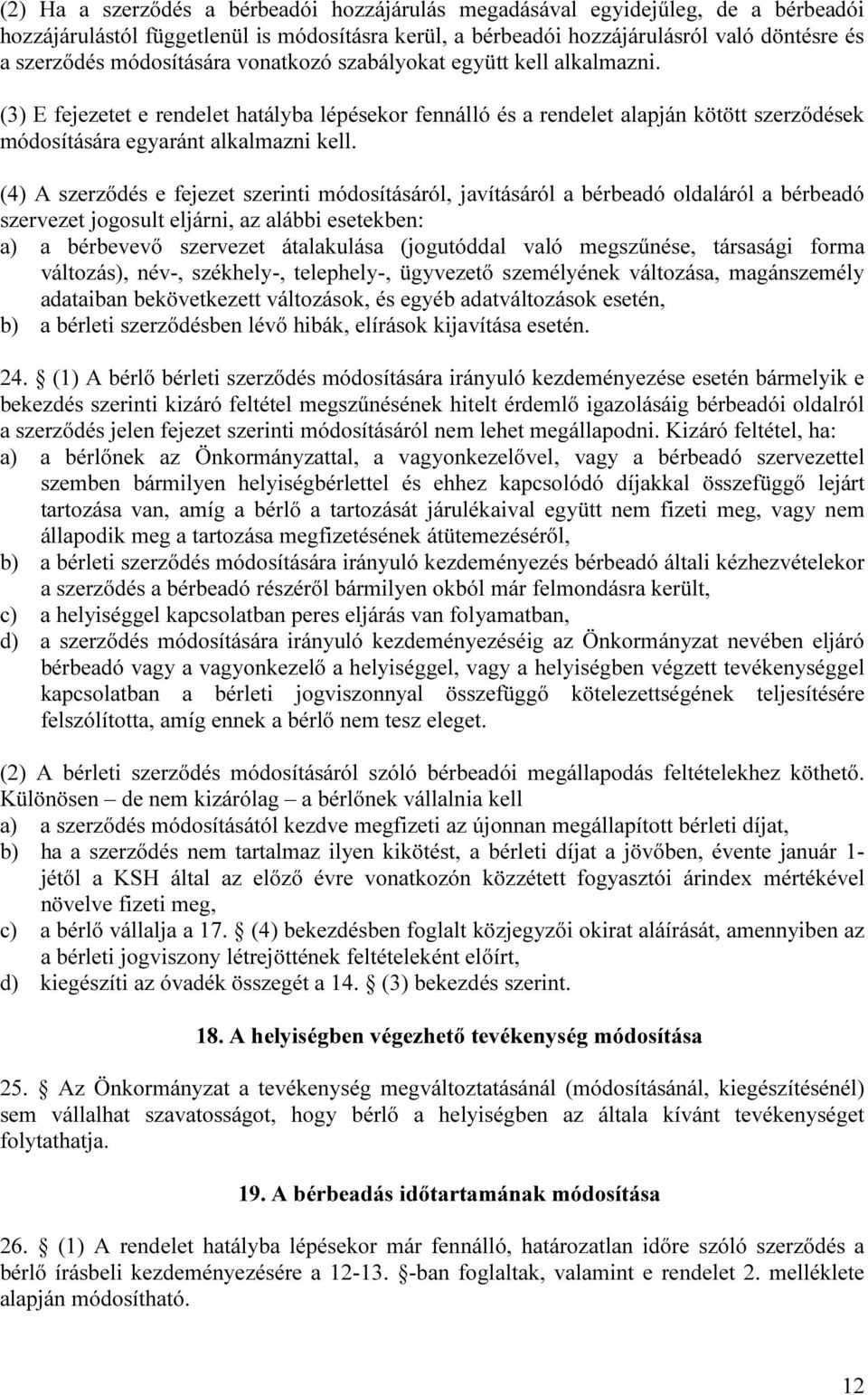 (4) A szerződés e fejezet szerinti módosításáról, javításáról a bérbeadó oldaláról a bérbeadó szervezet jogosult eljárni, az alábbi esetekben: a) a bérbevevő szervezet átalakulása (jogutóddal való