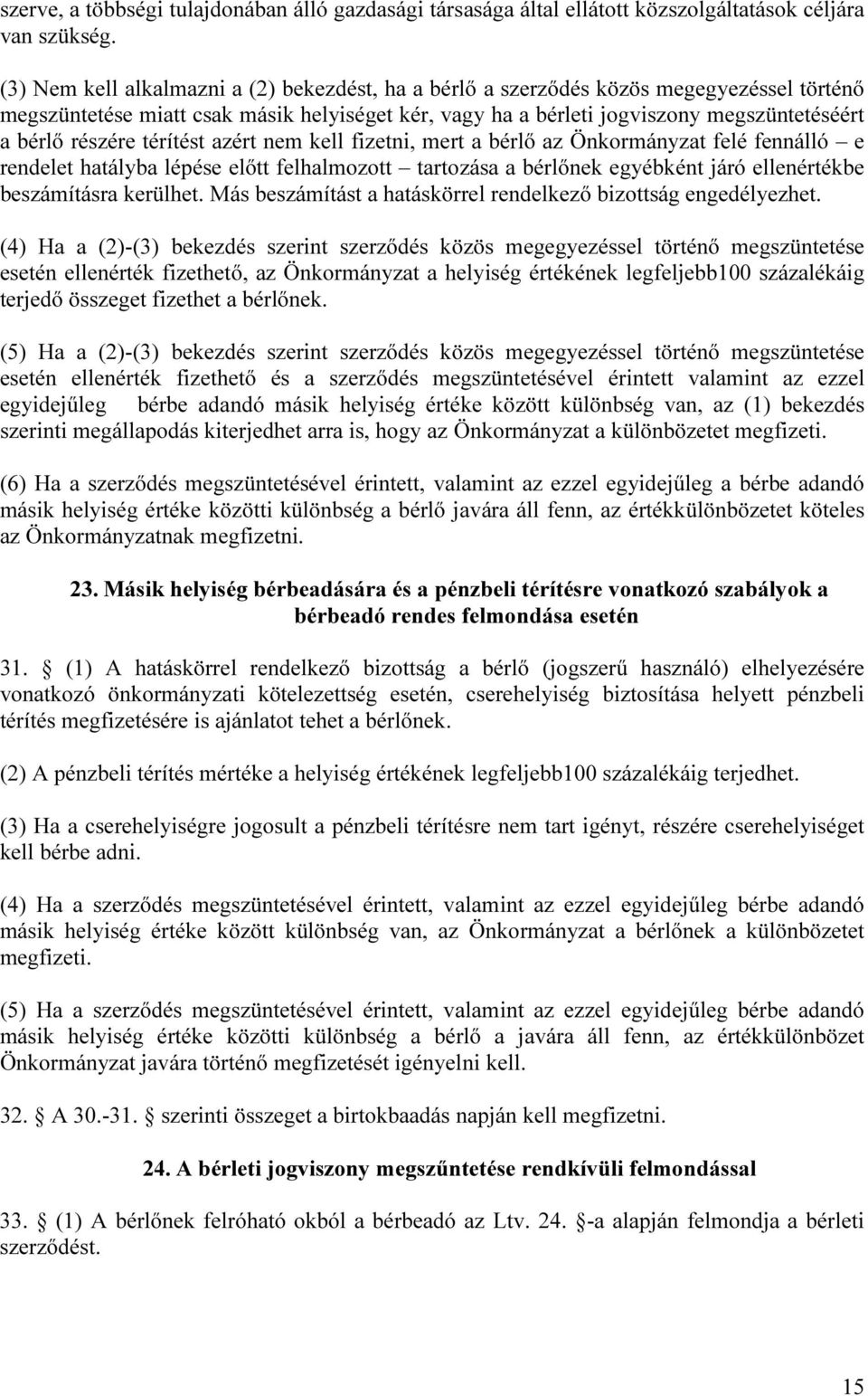 részére térítést azért nem kell fizetni, mert a bérlő az Önkormányzat felé fennálló e rendelet hatályba lépése előtt felhalmozott tartozása a bérlőnek egyébként járó ellenértékbe beszámításra