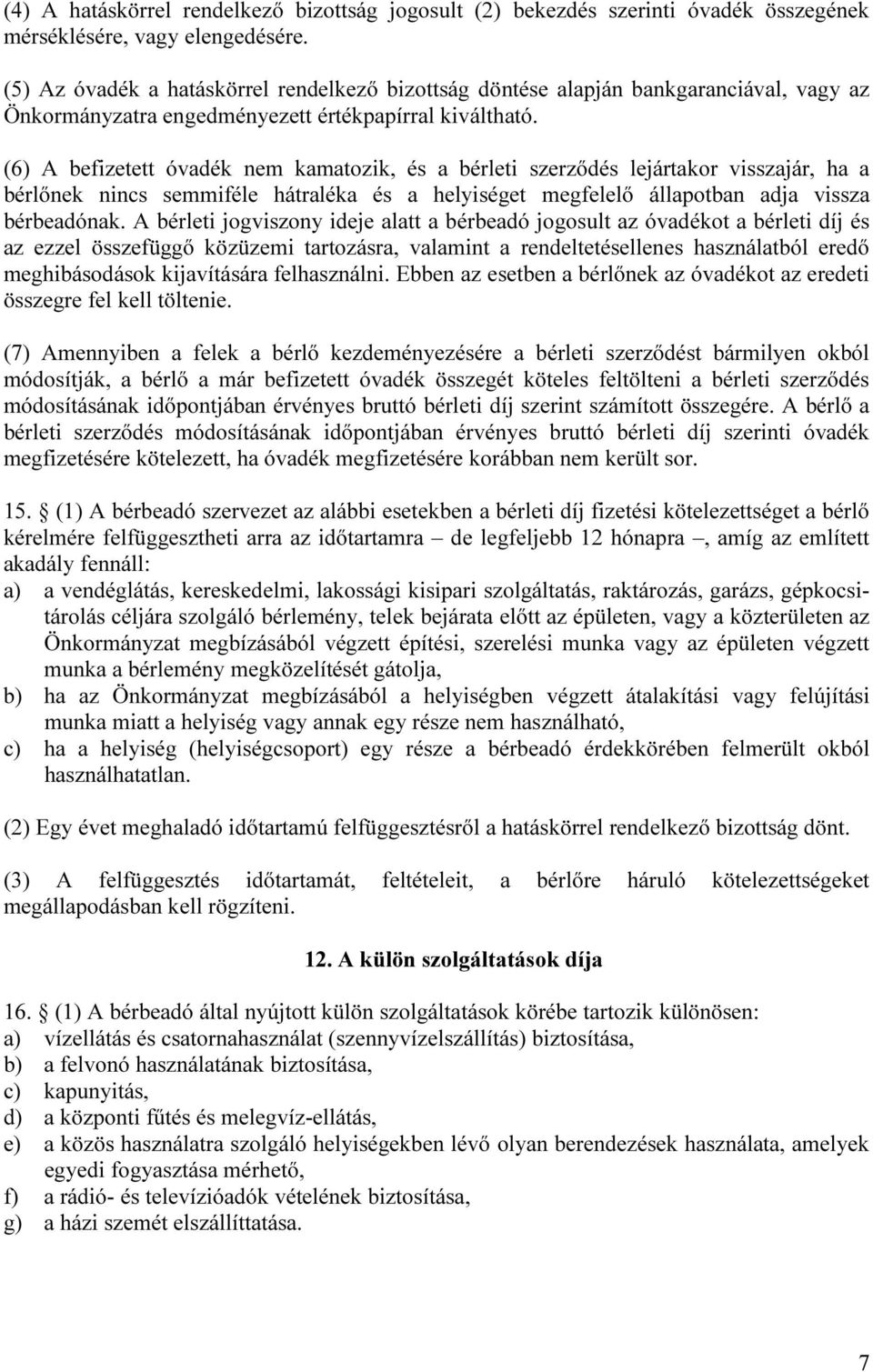 (6) A befizetett óvadék nem kamatozik, és a bérleti szerződés lejártakor visszajár, ha a bérlőnek nincs semmiféle hátraléka és a helyiséget megfelelő állapotban adja vissza bérbeadónak.