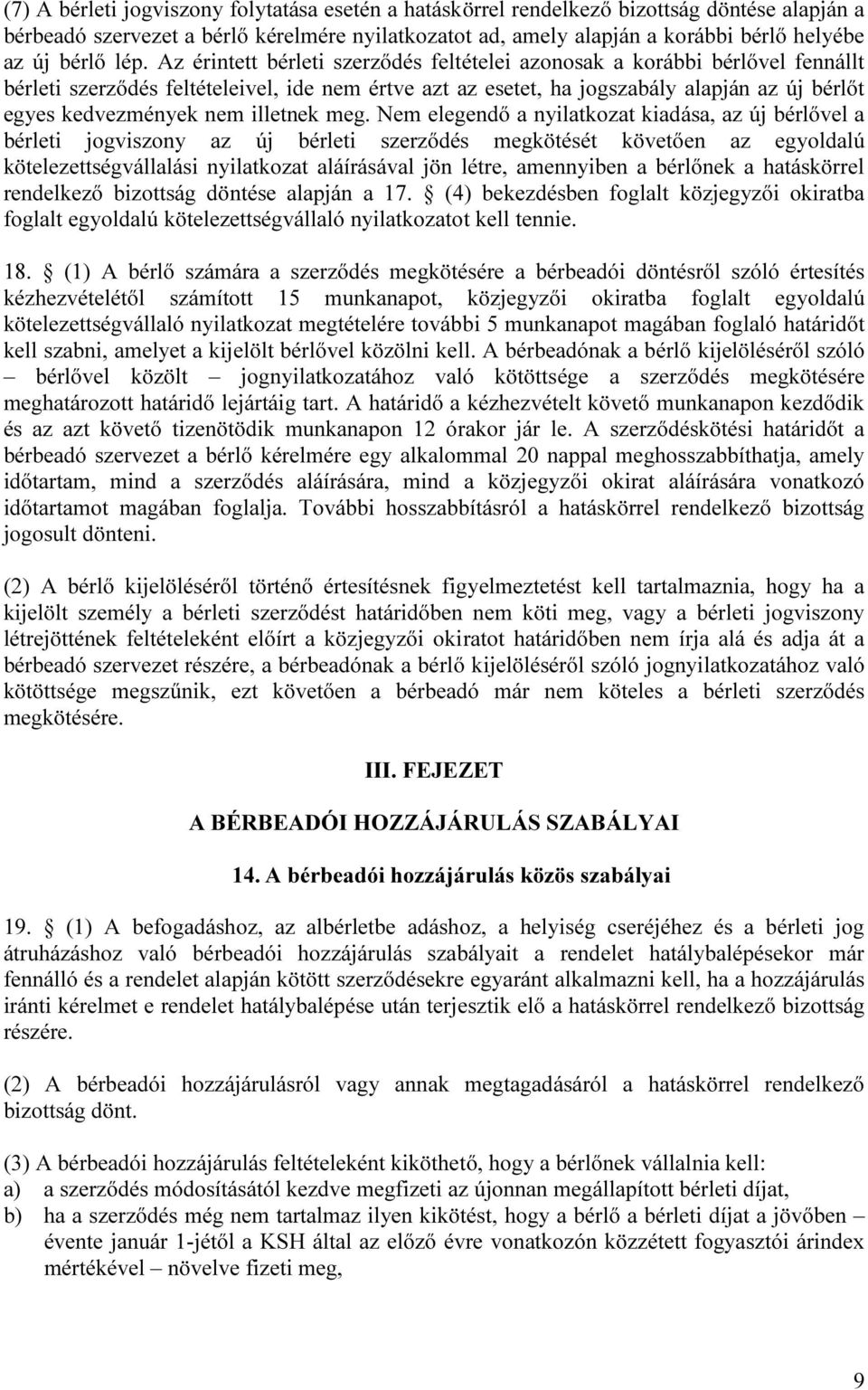 Az érintett bérleti szerződés feltételei azonosak a korábbi bérlővel fennállt bérleti szerződés feltételeivel, ide nem értve azt az esetet, ha jogszabály alapján az új bérlőt egyes kedvezmények nem