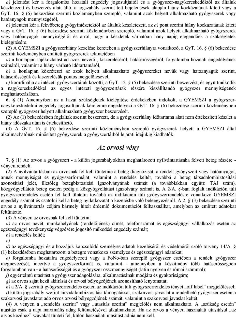 (6) bekezdése szerinti közleményben szereplő, valamint azok helyett alkalmazható gyógyszerek vagy hatóanyagok mennyiségéről, b) jelentést kér a fekvőbeteg gyógyintézetektől az általuk készletezett,