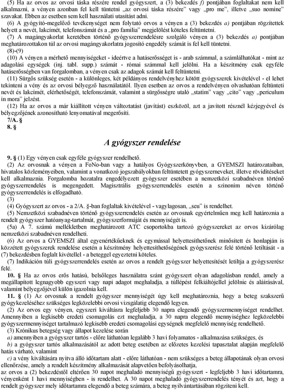 (6) A gyógyító-megelőző tevékenységet nem folytató orvos a vényen a (3) bekezdés a) pontjában rögzítettek helyett a nevét, lakcímét, telefonszámát és a pro familia megjelölést köteles feltüntetni.