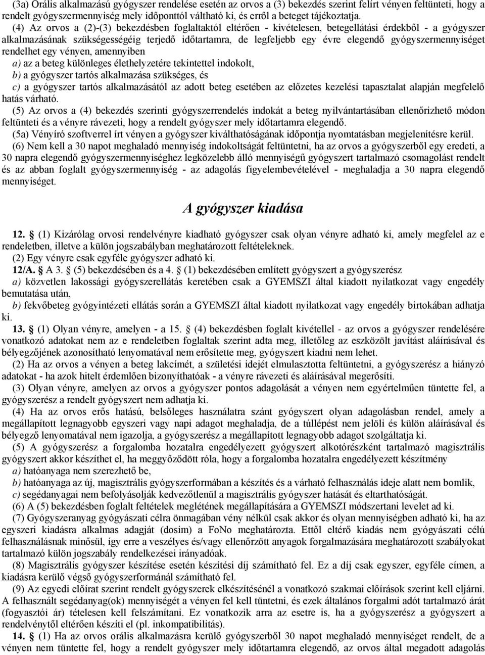 (4) Az orvos a (2)-(3) bekezdésben foglaltaktól eltérően - kivételesen, betegellátási érdekből - a gyógyszer alkalmazásának szükségességéig terjedő időtartamra, de legfeljebb egy évre elegendő