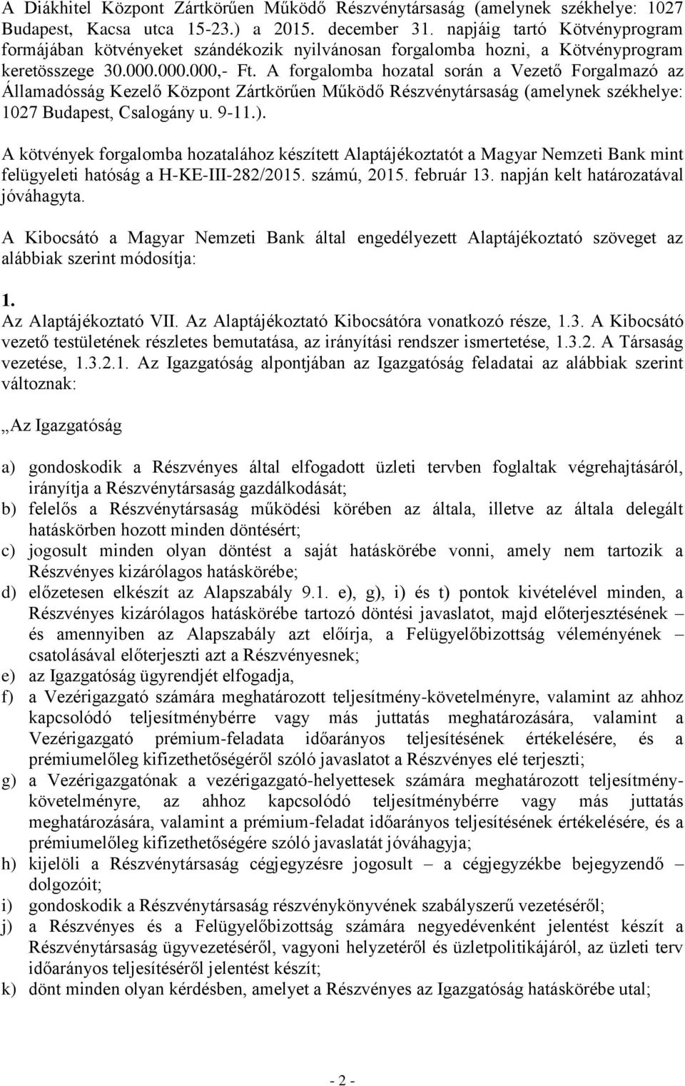 A forgalomba hozatal során a Vezető Forgalmazó az Államadósság Kezelő Központ Zártkörűen Működő Részvénytársaság (amelynek székhelye: 1027 Budapest, Csalogány u. 9-11.).